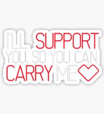 I'll Support You, So You Can Carry Me <3 RED - League of Legends Sticker