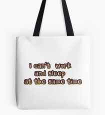I can't work and sleep at the same time Tote Bag
