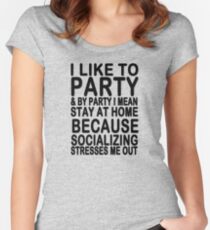 I like to party & by party I mean stay at home because socializing stresses me out Women's Fitted Scoop T-Shirt