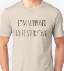 i’m supposed to be studying Unisex T-Shirt