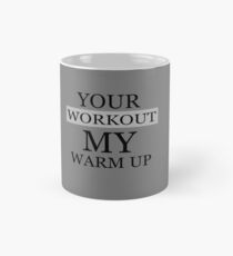 YOUR WORKOUT MY WARM UP Mug