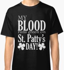 My Blood Runs Green on St. Patty's Day Design Classic T-Shirt