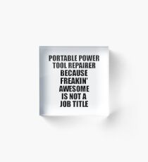 Portable Power Tool Repairer Freaking Awesome Funny Gift Idea for Coworker Employee Office Gag Job Title Joke Acrylblock
