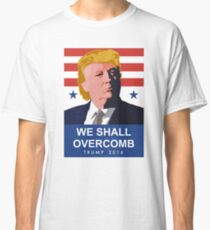 We Shall Overcomb Donald Trump 2016 Classic T-Shirt