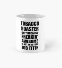 Tobacco Roaster Freaking Awesome Funny Gift Idea for Coworker Employee Office Gag Job Title Joke Mug