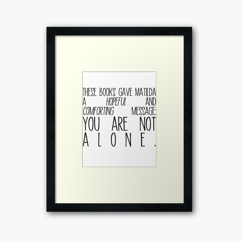 matilda quote you are not alone framed art print by electricgal