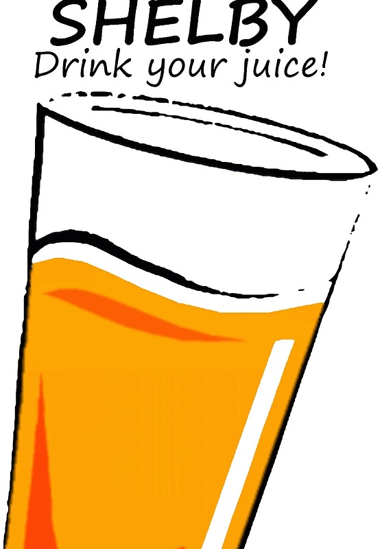 "Drink Your Juice Shelby" by gdgopera Redbubble