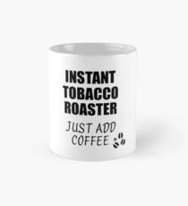 Tobacco Roaster Instant Just Add Coffee Funny Gift Idea for Coworker Present Workplace Joke Office Mug