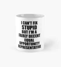 Equal Opportunity Representative I Can't Fix Stupid Funny Gift Idea for Coworker Fellow Worker Gag Workmate Joke Fairly Decent Classic Mug