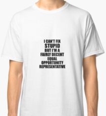 Equal Opportunity Representative I Can't Fix Stupid Funny Gift Idea for Coworker Fellow Worker Gag Workmate Joke Fairly Decent Classic T-Shirt