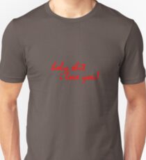 Holy shit. I love you. Unisex T-Shirt