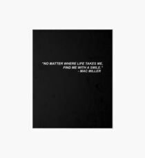 Mac Miller Quote "No matter where life takes me, find me with a smile." Art Board Print