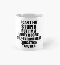Self-Enrichment Education Teacher I Can't Fix Stupid Funny Gift Idea for Coworker Fellow Worker Gag Workmate Joke Fairly Decent Mug