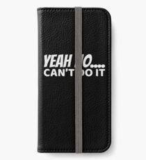 Yeah No..Can't Do It iPhone Wallet/Case/Skin