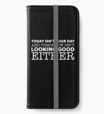 Today Isn't Your Day And Tomorrow Isn't Looking Good Either iPhone Wallet/Case/Skin