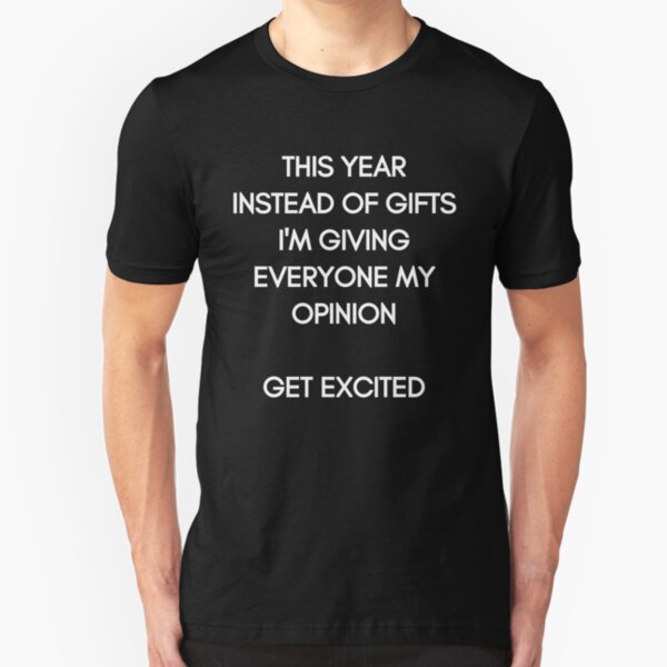 This Year instead of Gifts I am giving everyone my Opinion. Get excited! White Typography on black Background Slim Fit T-Shirt