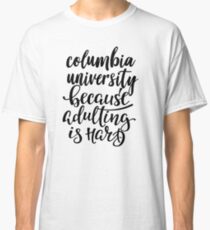 Columbia University Because Adulting Is Hard Classic T-Shirt
