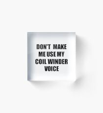 Coil Winder Coworker Gift Idea Funny Gag For Job Don't Make Me Use My Voice Acrylic Block