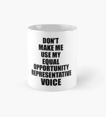 Equal Opportunity Representative Coworker Gift Idea Funny Gag For Job Don't Make Me Use My Voice Classic Mug
