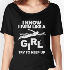 I KNOW I SWIM LIKE A GIRL TRY TO KEEP UP Women's Relaxed Fit T-Shirt