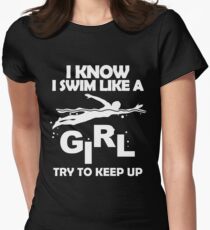 I KNOW I SWIM LIKE A GIRL TRY TO KEEP UP Women's Fitted T-Shirt