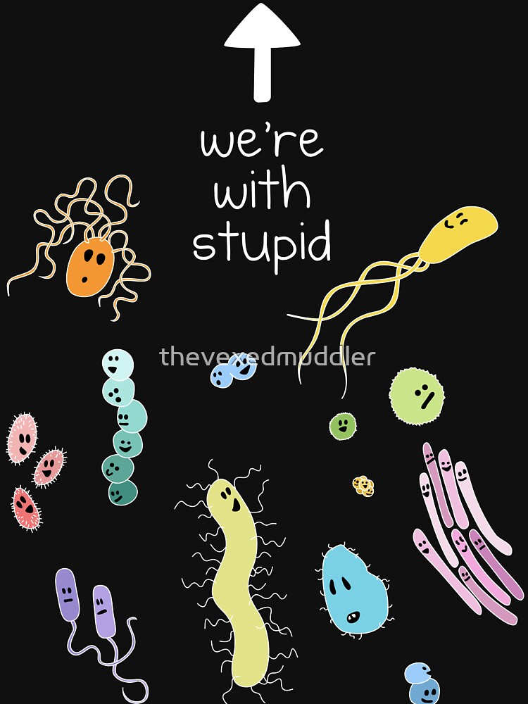 We're With Stupid (Smart Microbes) - For Dark Shirts by thevexedmuddler