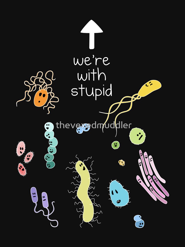 We're With Stupid (Smart Microbes) - For Dark Shirts by thevexedmuddler