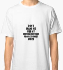 Motion Picture Projectionist Coworker Gift Idea Funny Gag For Job Don't Make Me Use My Voice Classic T-Shirt