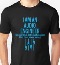 I AM AN AUDIO ENGINEER TO SAVE TIME, LET'S JUST ASSUME THAT I AM NEVER WRONG Unisex T-Shirt