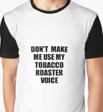 Tobacco Roaster Coworker Gift Idea Funny Gag For Job Don't Make Me Use My Voice Graphic T-Shirt