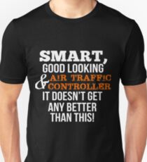 Air Traffic Controller Funny Gift - Smart,Good Looking Unisex T-Shirt