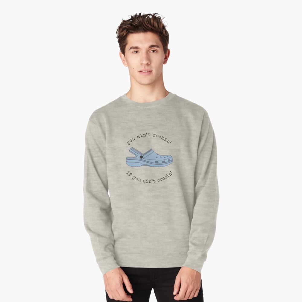 crocs, you ain't rockin if you ain't crocin' Pullover Sweatshirt
