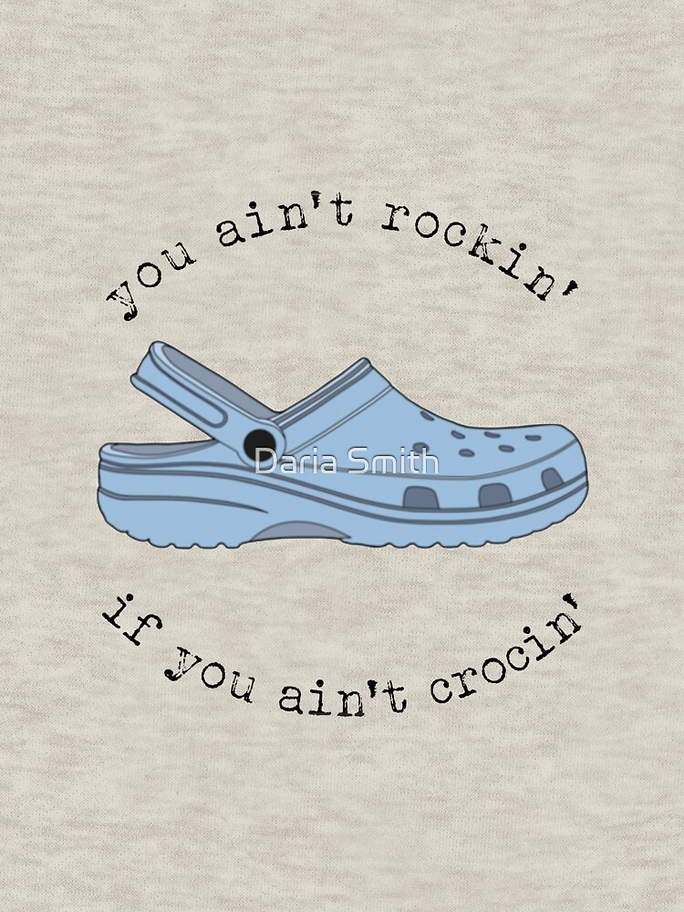 crocs, you ain't rockin if you ain't crocin' by dariasmithyt
