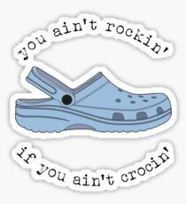 crocs, you ain't rockin if you ain't crocin' Sticker