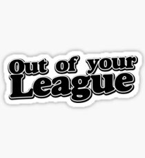 Out of your league Sticker
