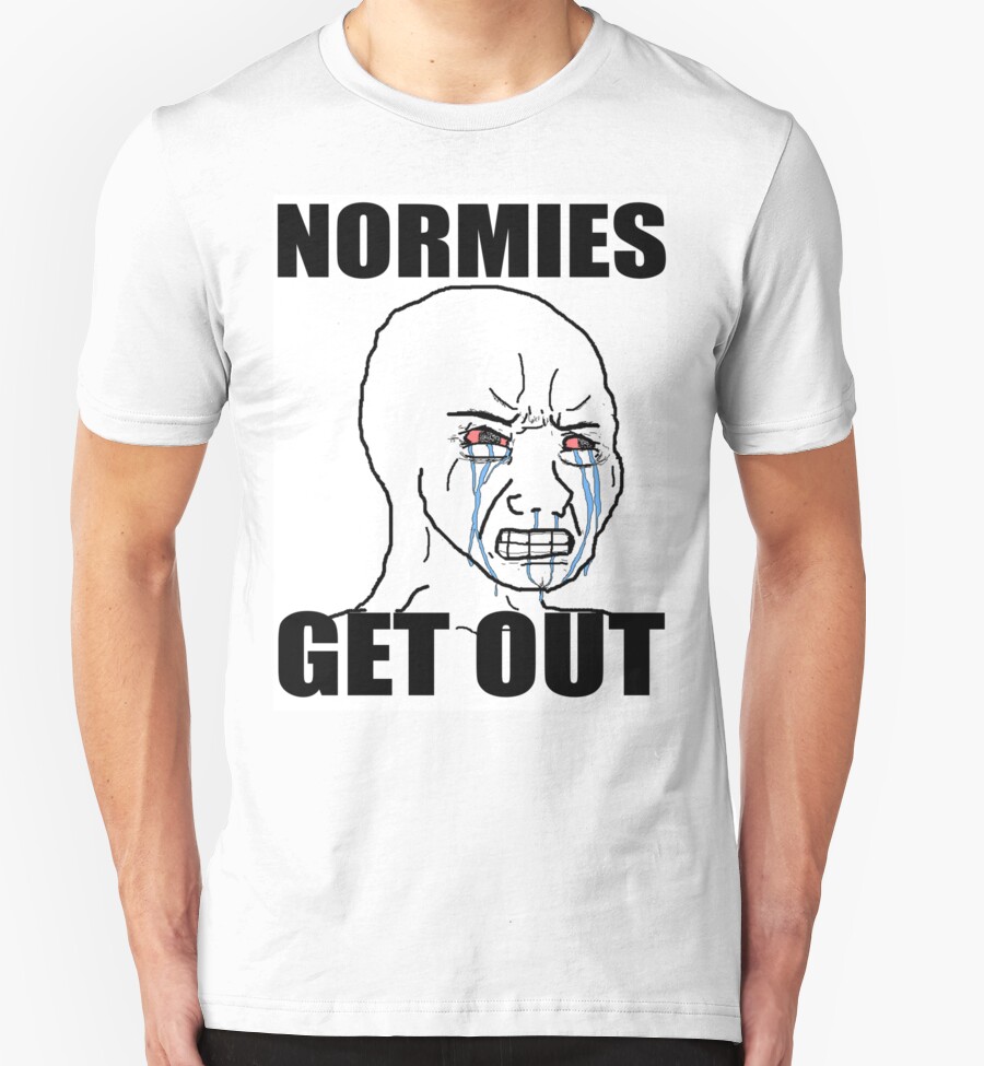 Get out meme. Normies get out. Футболки с надписью Chill. Chill надпись. Normies.