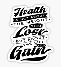 Health Is Not About The Weight You Lose But About The Life You Gain Sticker