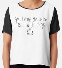 First I drink the coffee Chiffon Top