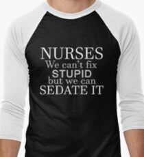 NURSES WE CAN'T FIX STUPID BUT WE CAN SEDATE IT Men's Baseball ¾ T-Shirt