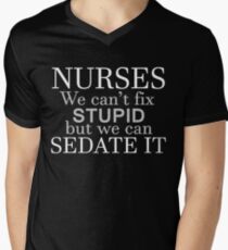NURSES WE CAN'T FIX STUPID BUT WE CAN SEDATE IT Men's V-Neck T-Shirt