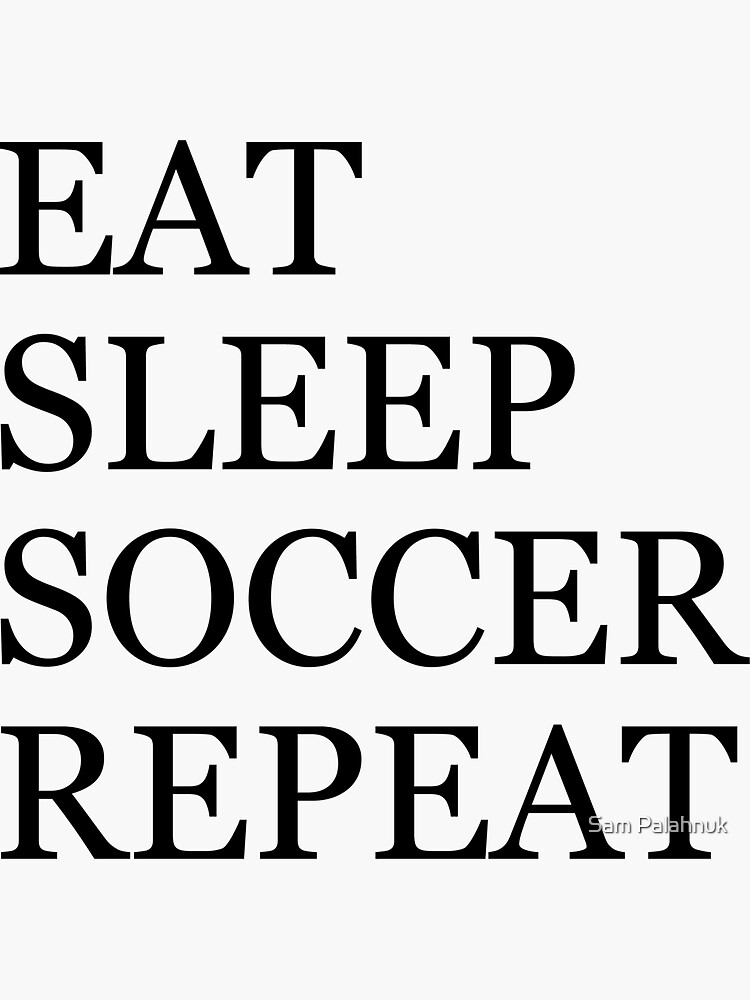 EAT SLEEP SOCCER REPEAT by sampalahnukart