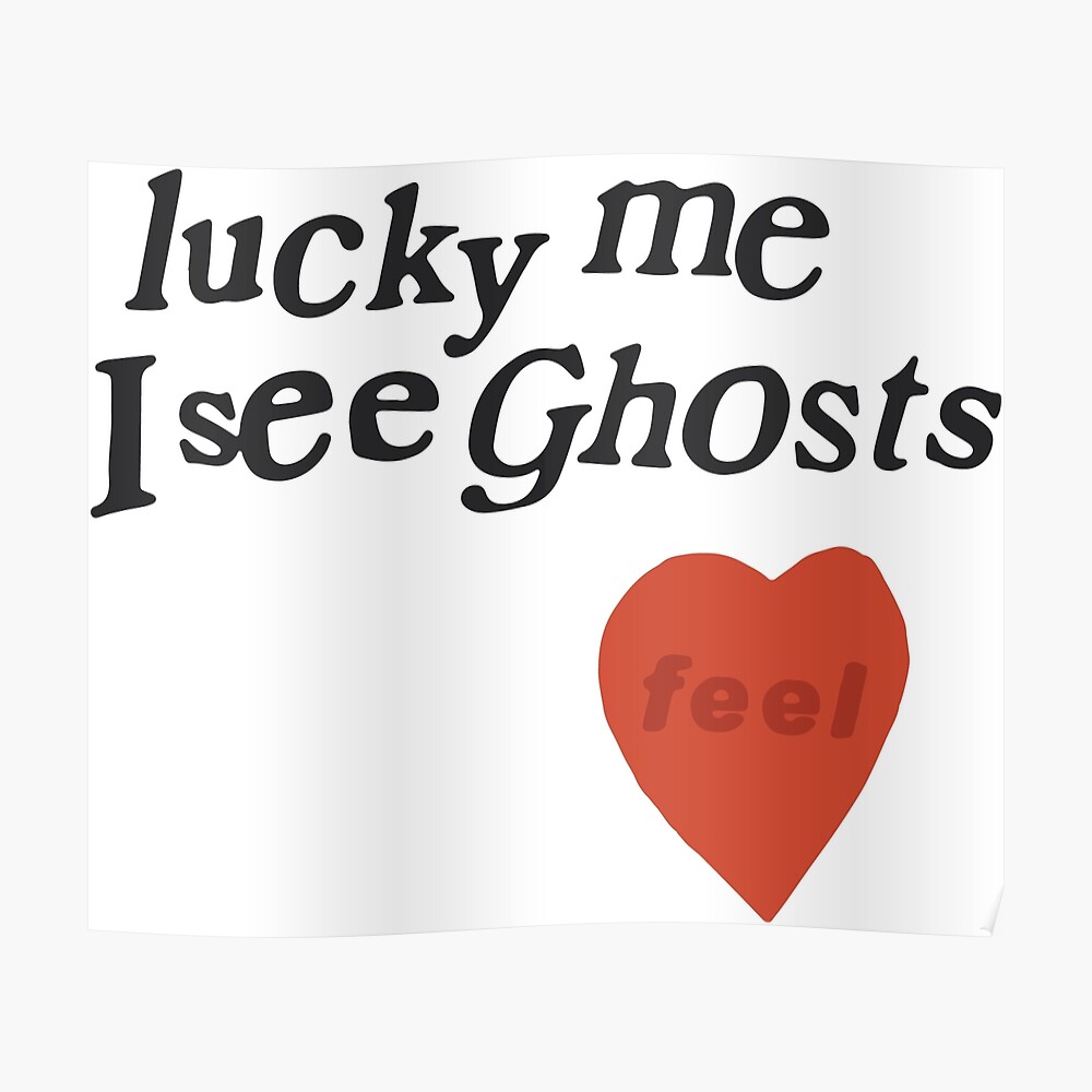 "lucky me I see Ghosts heart" Poster by c828 | Redbubble
