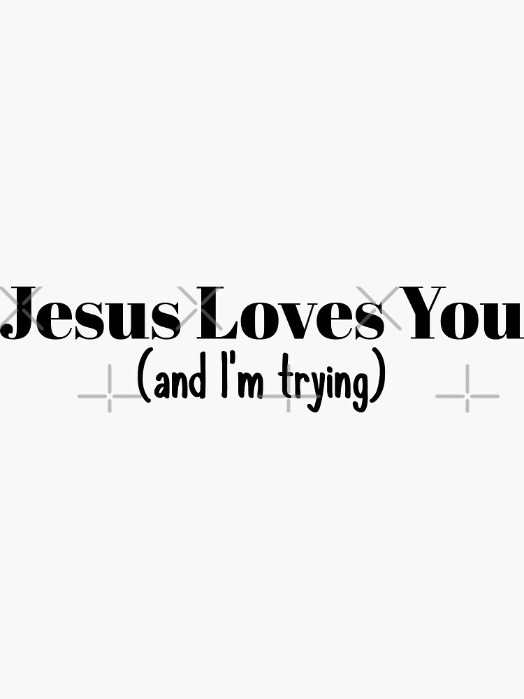 Jesus Loves You And Im Trying Sticker By Dmanalili Redbubble 