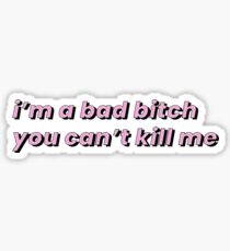 im a bad bitch, you cant kill me Sticker