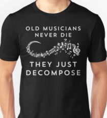 Old Musicians Never Die They Just Decompose Funny T Shirt Unisex T-Shirt