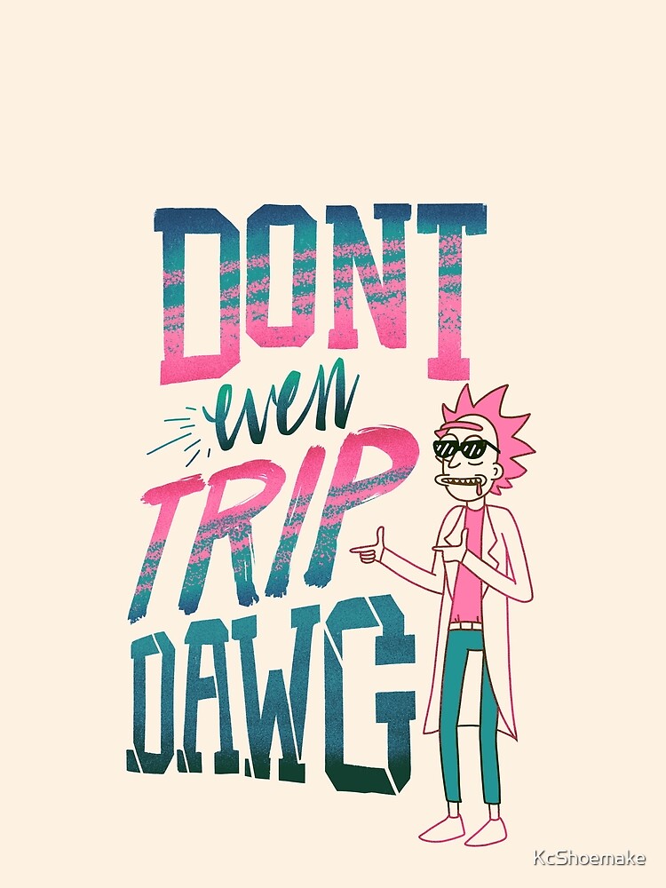 Don’t Even Trip, Dawg by KcShoemake