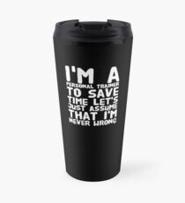 Taza de viaje Soy un entrenador personal para ahorrar tiempo, solo supongamos que nunca me equivoco.