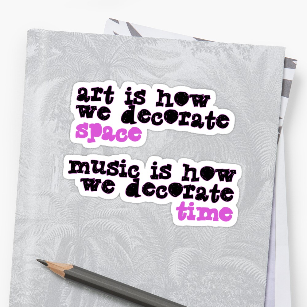 Art Is How We Decorate Space Music Is How We Decorate Time Sticker   Stf,small,600x600 C,0,0,1000,1000.u4 