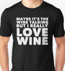 Maybe It's the wine talking but I really love wine - Wine lover Unisex T-Shirt