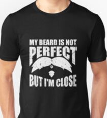 my beard is not perfect, but I'm close Unisex T-Shirt